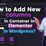In this article we are going to discuss about How to Add New columns in Container in Elementor