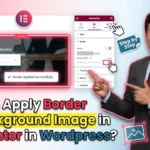 In this article we are going to discuss about How to Apply Border to Background Image in Elementor in Wordpress